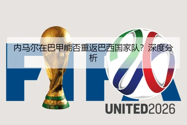 内马尔在巴甲能否重返巴西国家队？深度分析